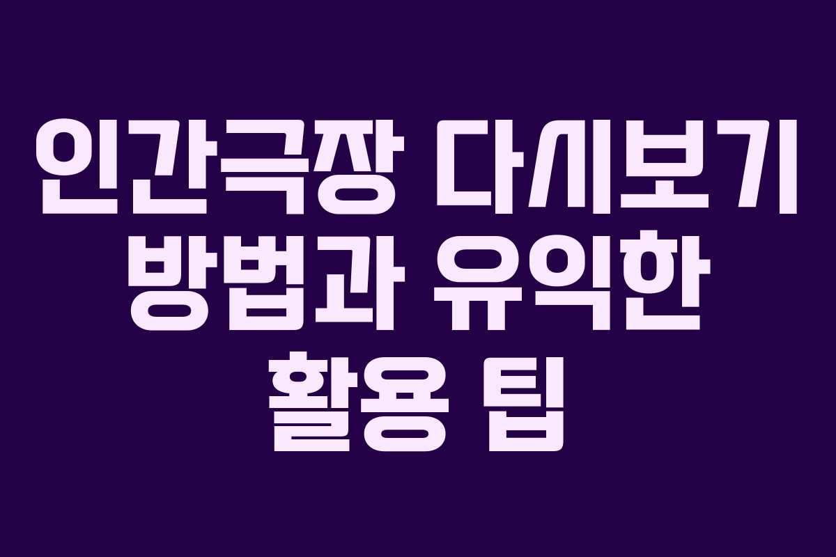 인간극장 다시보기 방법과 유익한 활용 팁