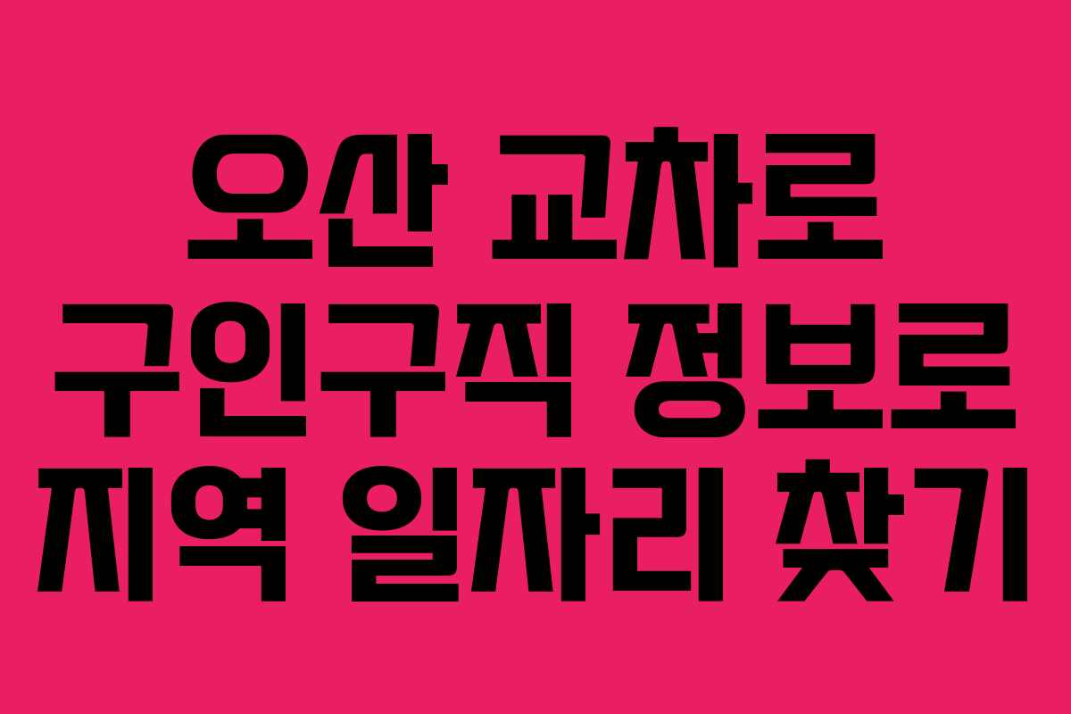 오산 교차로 구인구직 정보로 지역 일자리 찾기
