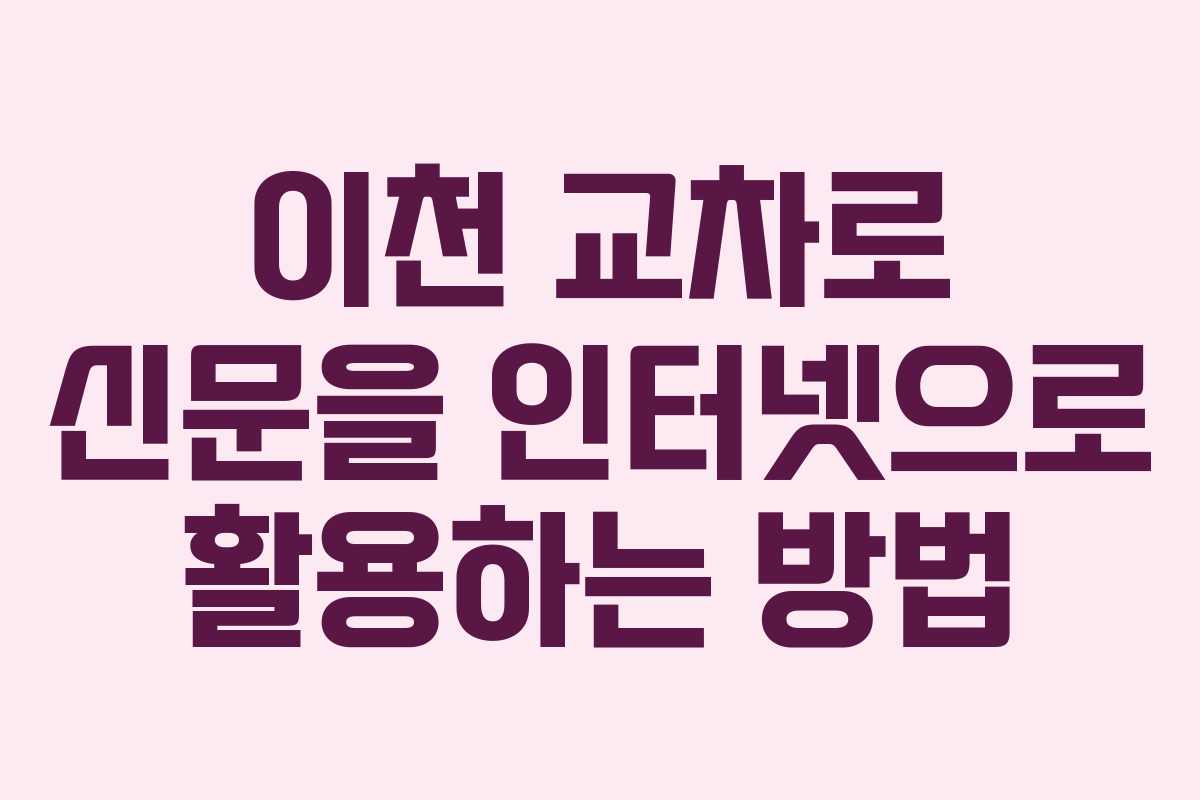 이천 교차로 신문을 인터넷으로 활용하는 방법