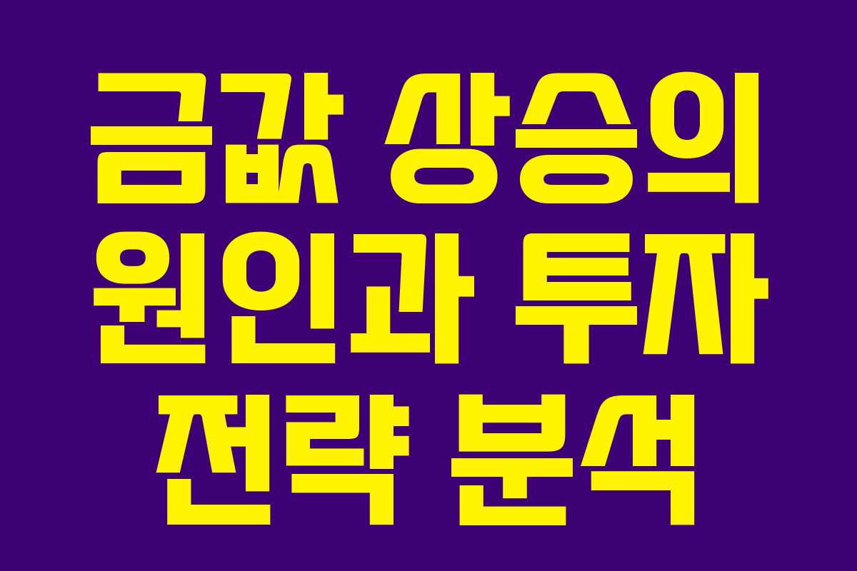 금값 상승의 원인과 투자 전략 분석