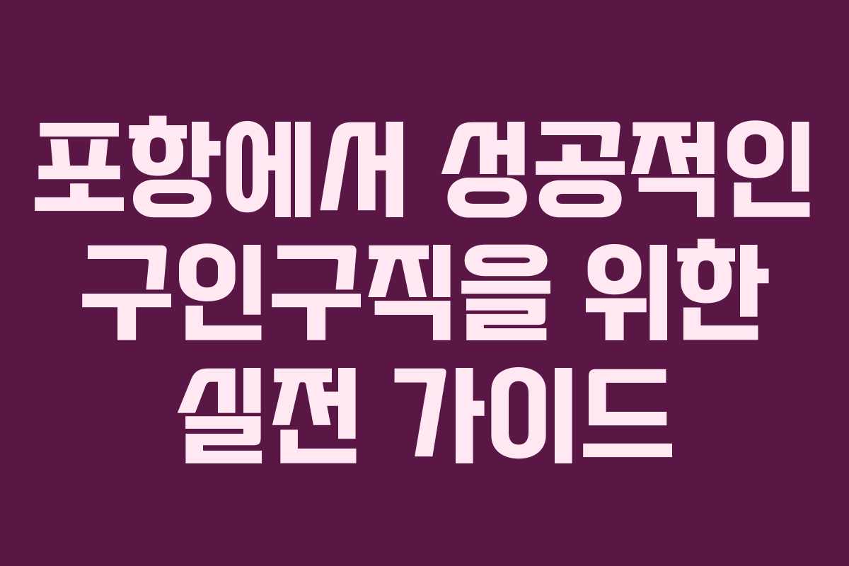 포항에서 성공적인 구인구직을 위한 실전 가이드