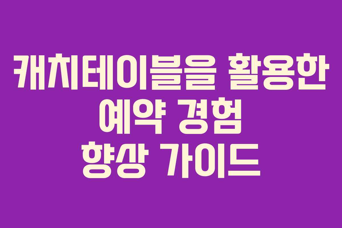 캐치테이블을 활용한 예약 경험 향상 가이드