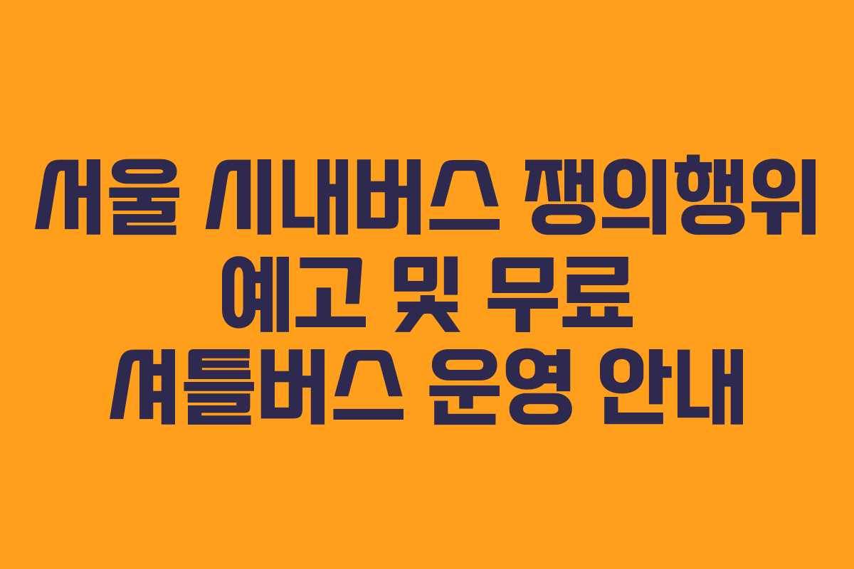 서울 시내버스 쟁의행위 예고 및 무료 셔틀버스 운영 안내