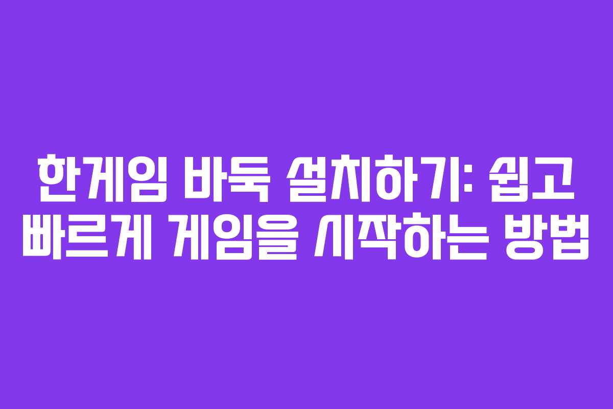 한게임 바둑 설치하기: 쉽고 빠르게 게임을 시작하는 방법