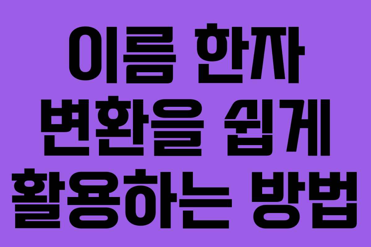 이름 한자 변환을 쉽게 활용하는 방법