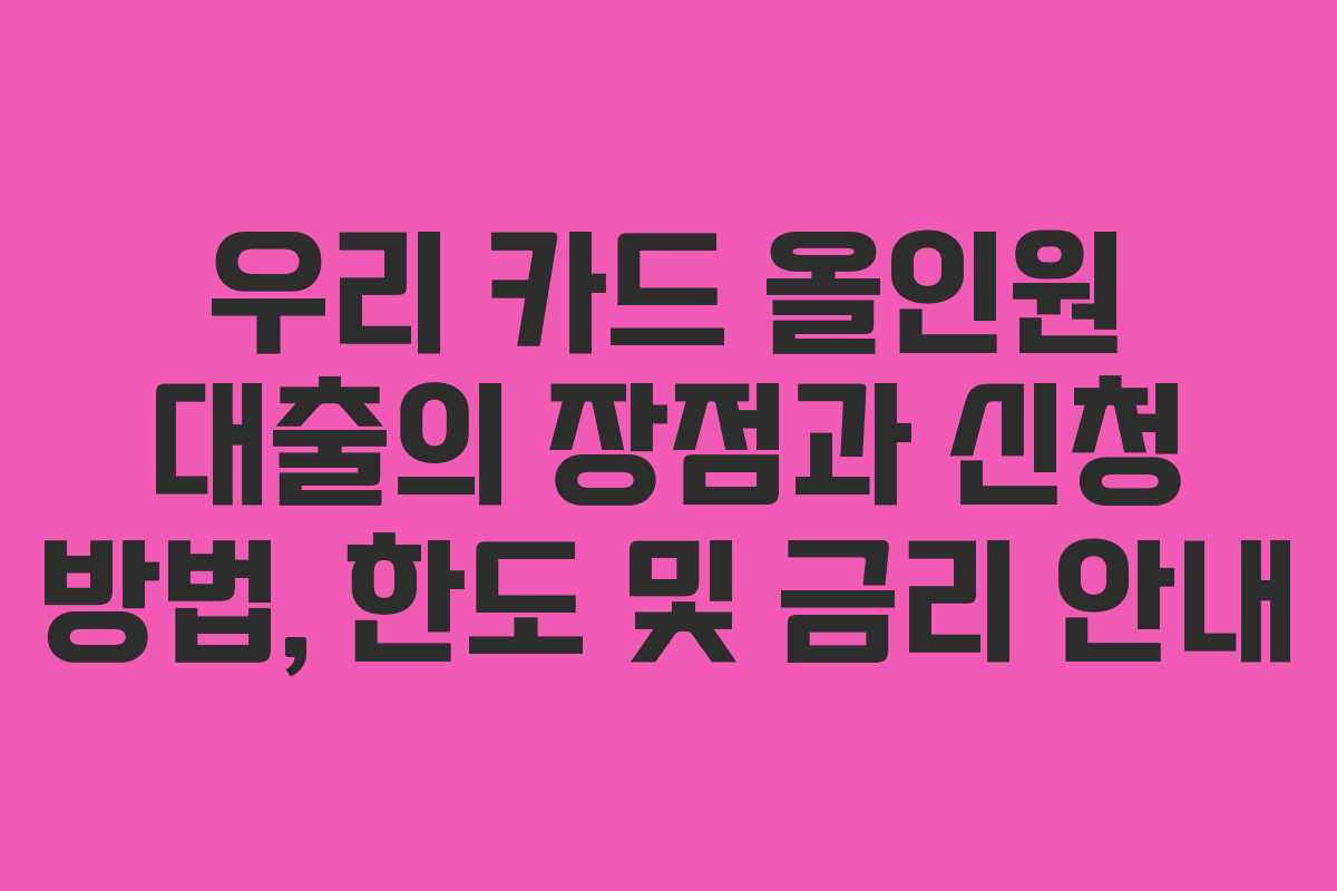 우리 카드 올인원 대출의 장점과 신청 방법, 한도 및 금리 안내