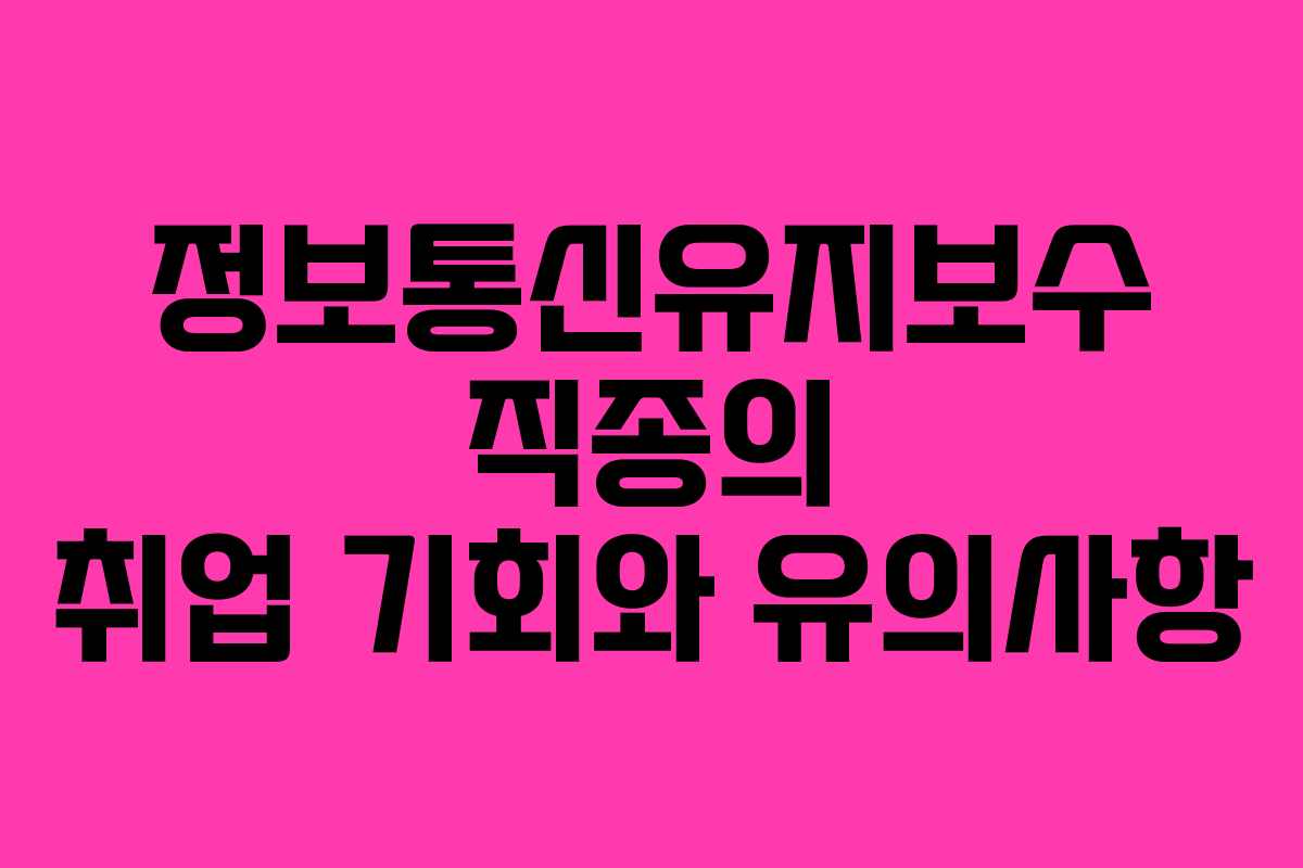 정보통신유지보수 직종의 취업 기회와 유의사항