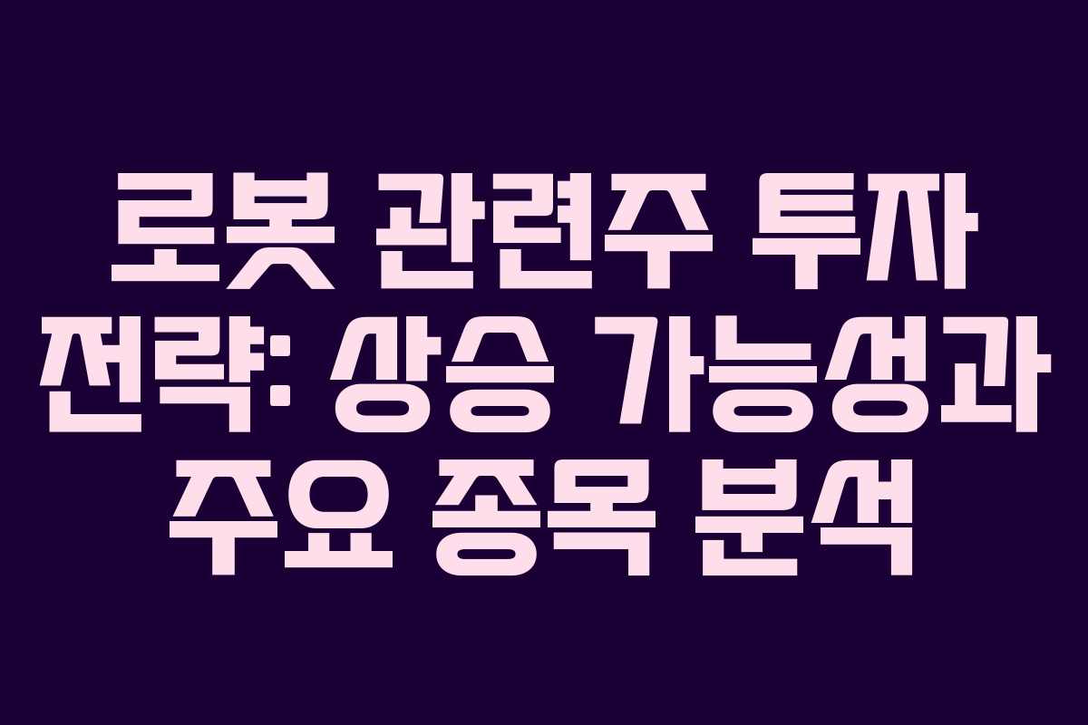 로봇 관련주 투자 전략: 상승 가능성과 주요 종목 분석