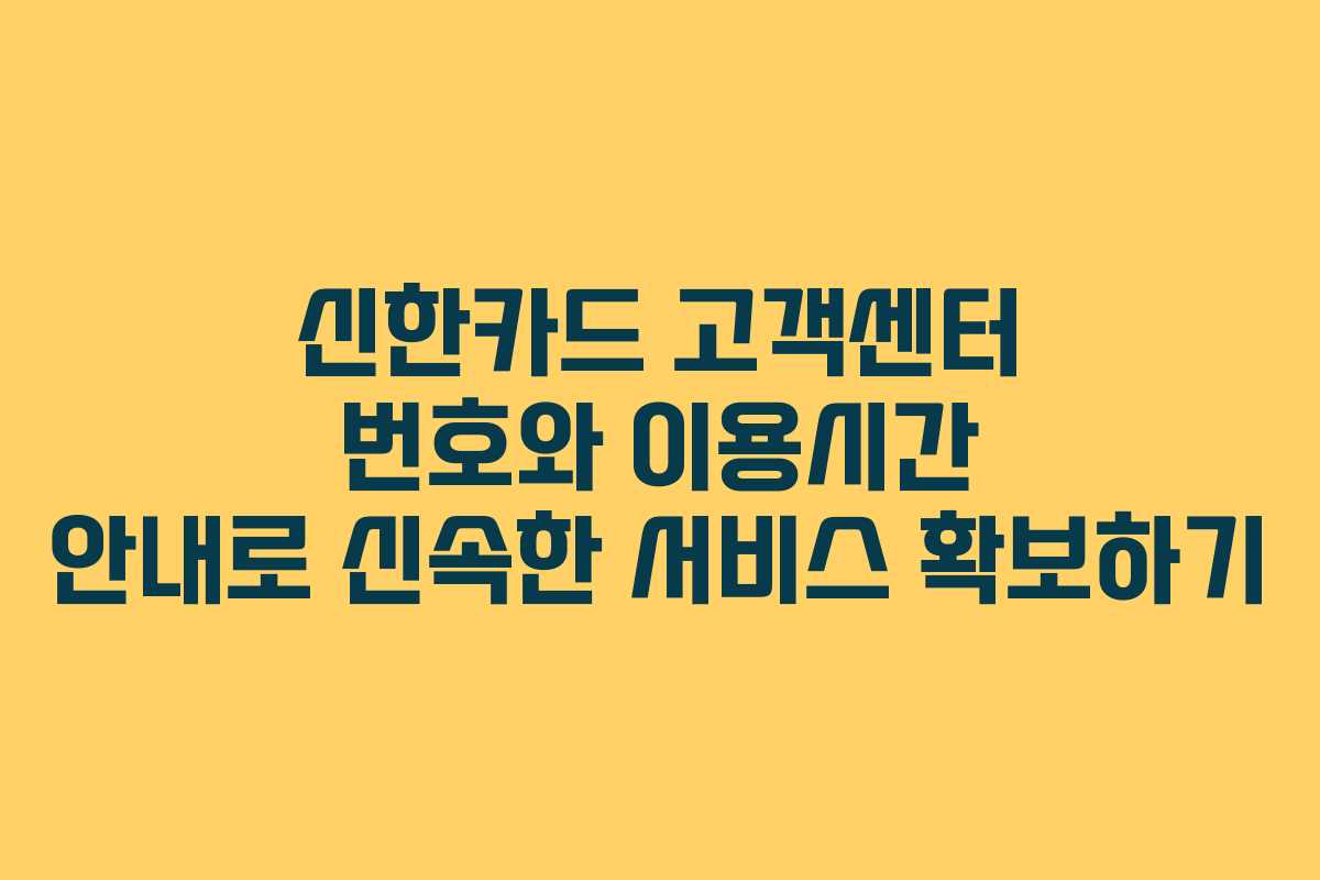 신한카드 고객센터 번호와 이용시간 안내로 신속한 서비스 확보하기