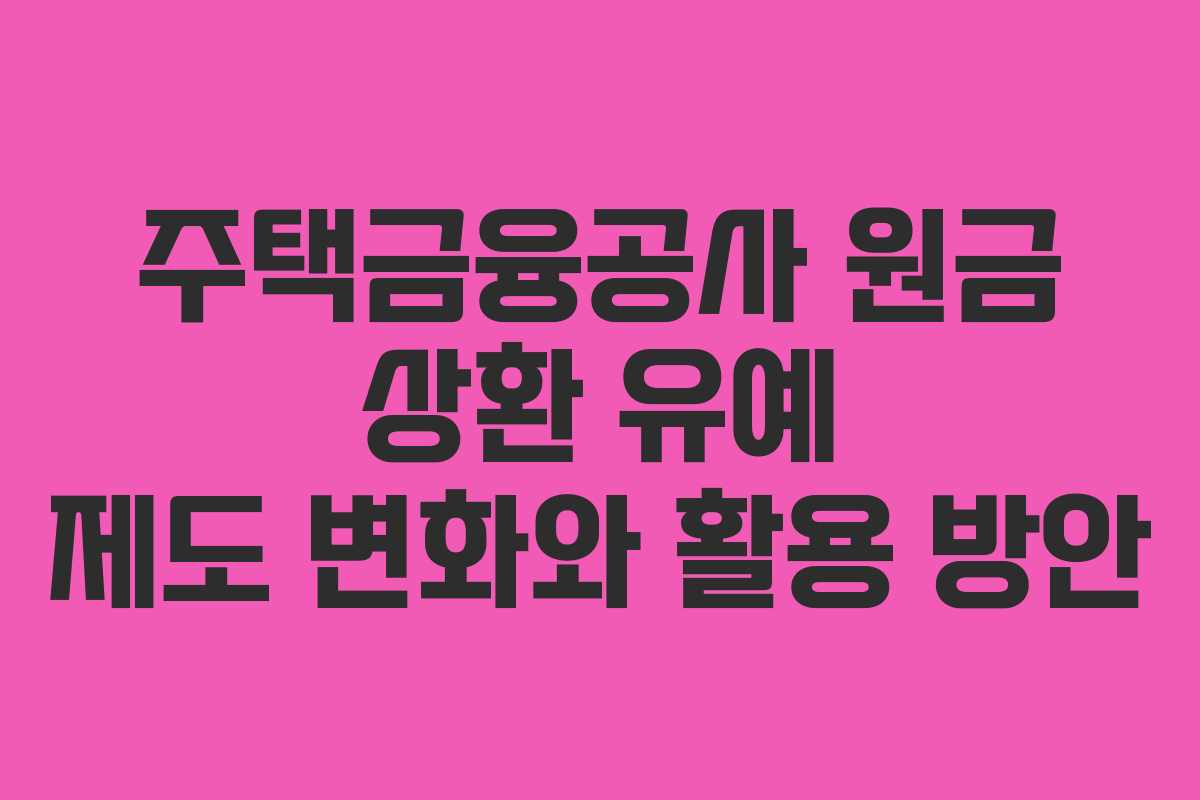 주택금융공사 원금 상환 유예 제도 변화와 활용 방안