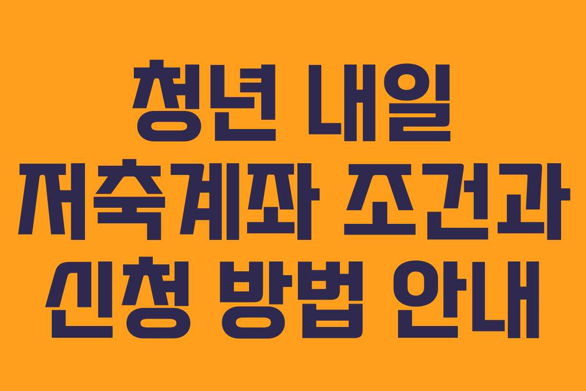 청년 내일 저축계좌 조건과 신청 방법 안내