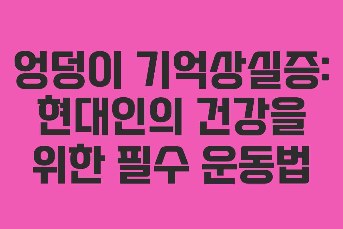 엉덩이 기억상실증: 현대인의 건강을 위한 필수 운동법