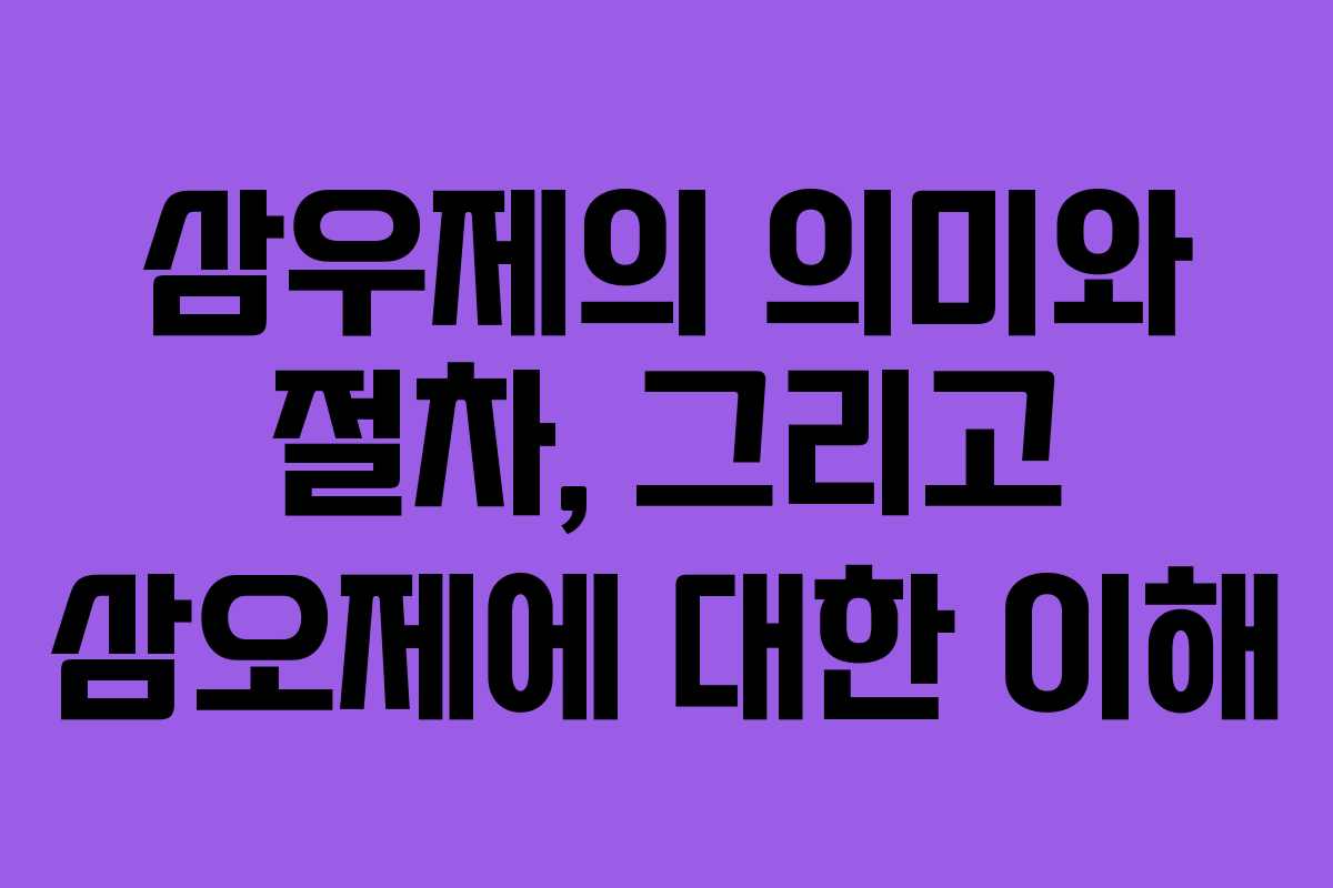 삼우제의 의미와 절차, 그리고 삼오제에 대한 이해