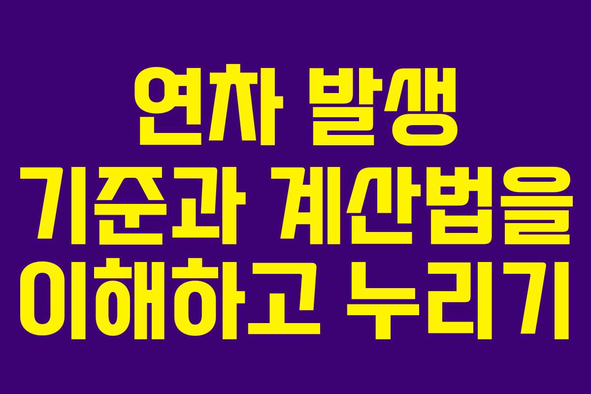 연차 발생 기준과 계산법을 이해하고 누리기