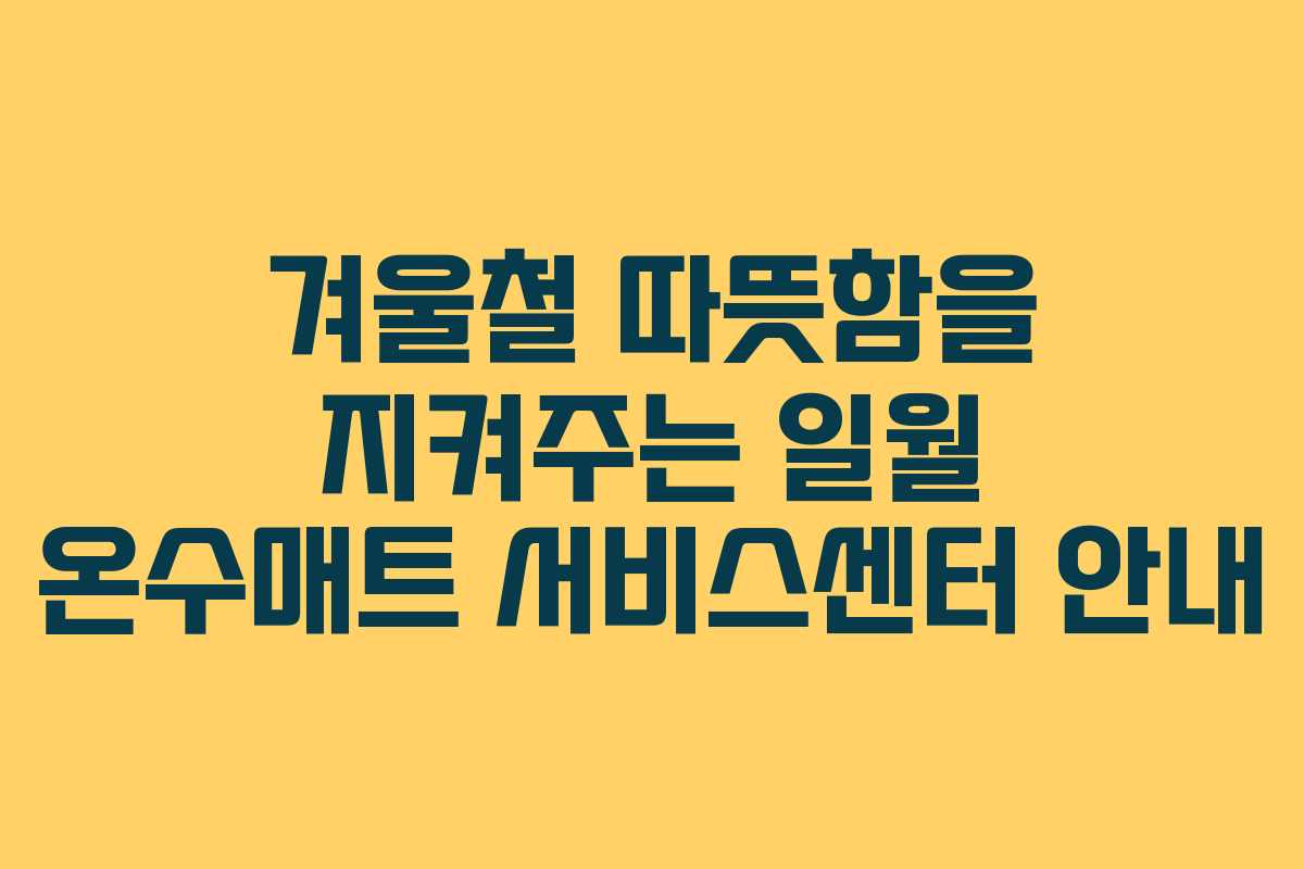 겨울철 따뜻함을 지켜주는 일월 온수매트 서비스센터 안내