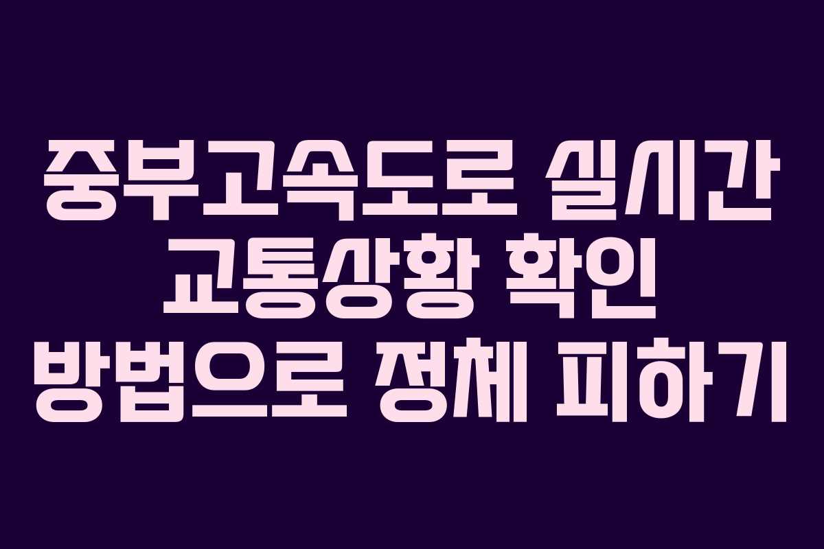 중부고속도로 실시간 교통상황 확인 방법으로 정체 피하기