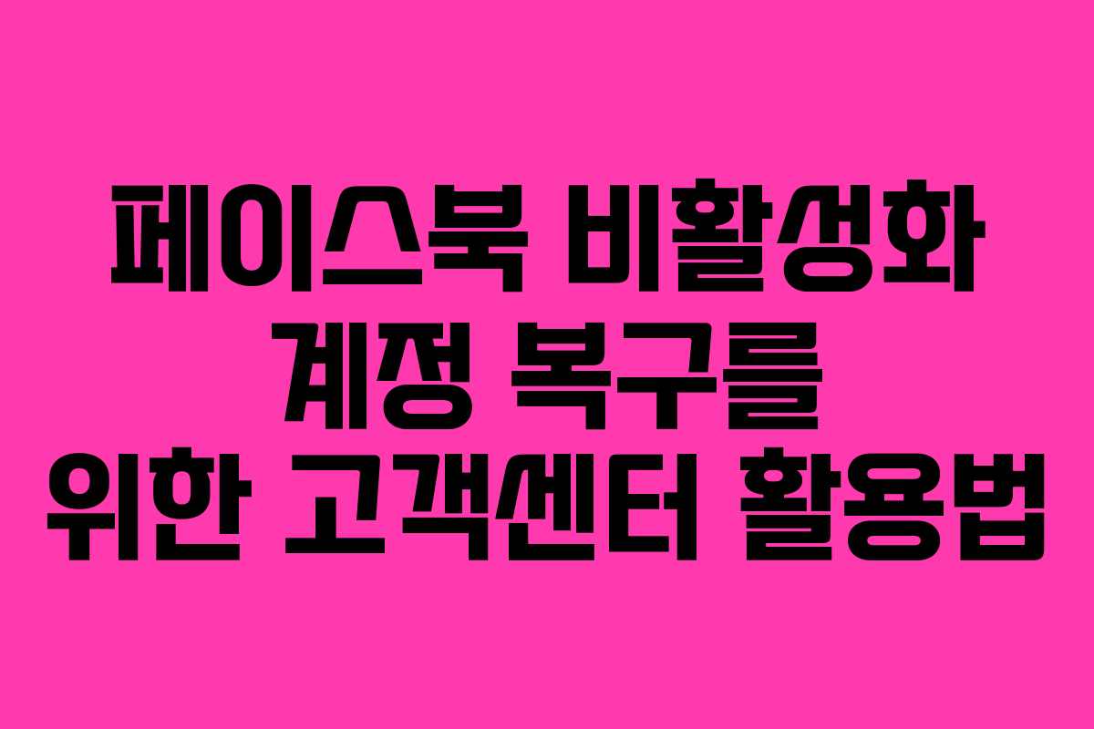 페이스북 비활성화 계정 복구를 위한 고객센터 활용법