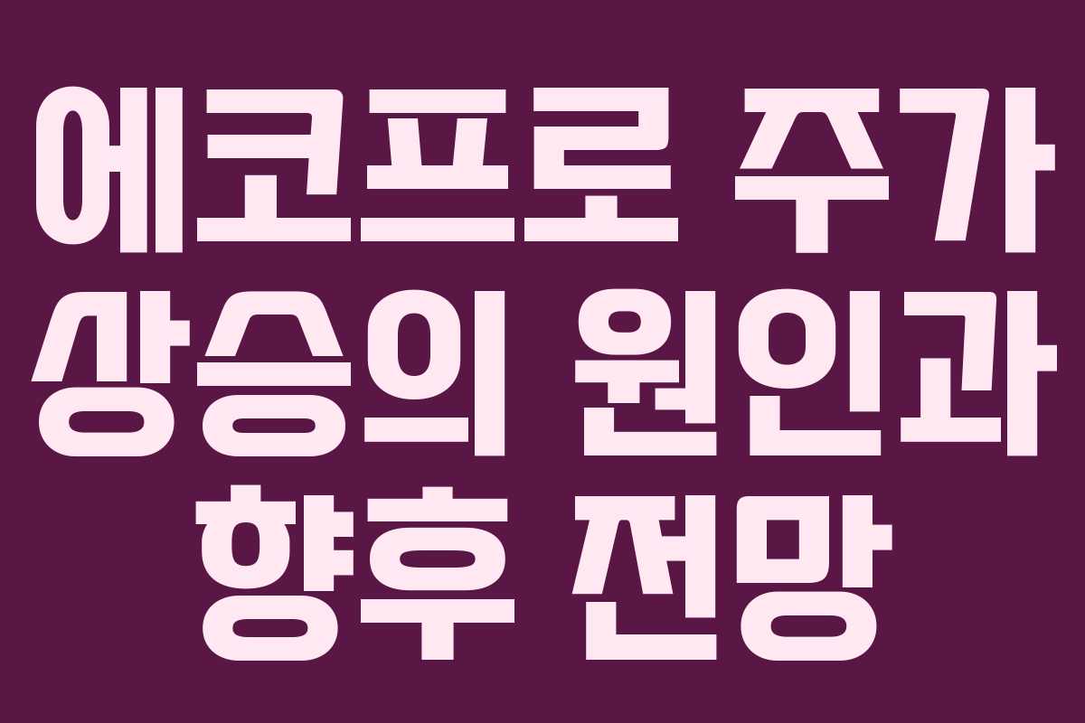 에코프로 주가 상승의 원인과 향후 전망