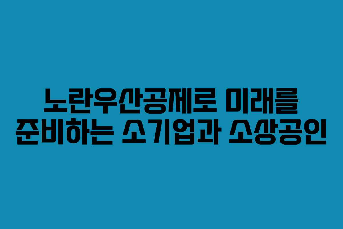 노란우산공제로 미래를 준비하는 소기업과 소상공인