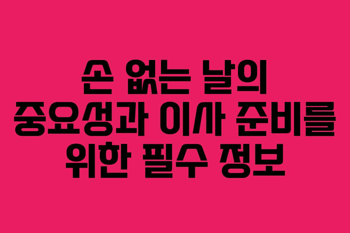 손 없는 날의 중요성과 이사 준비를 위한 필수 정보