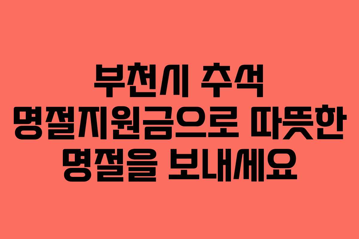 부천시 추석 명절지원금으로 따뜻한 명절을 보내세요