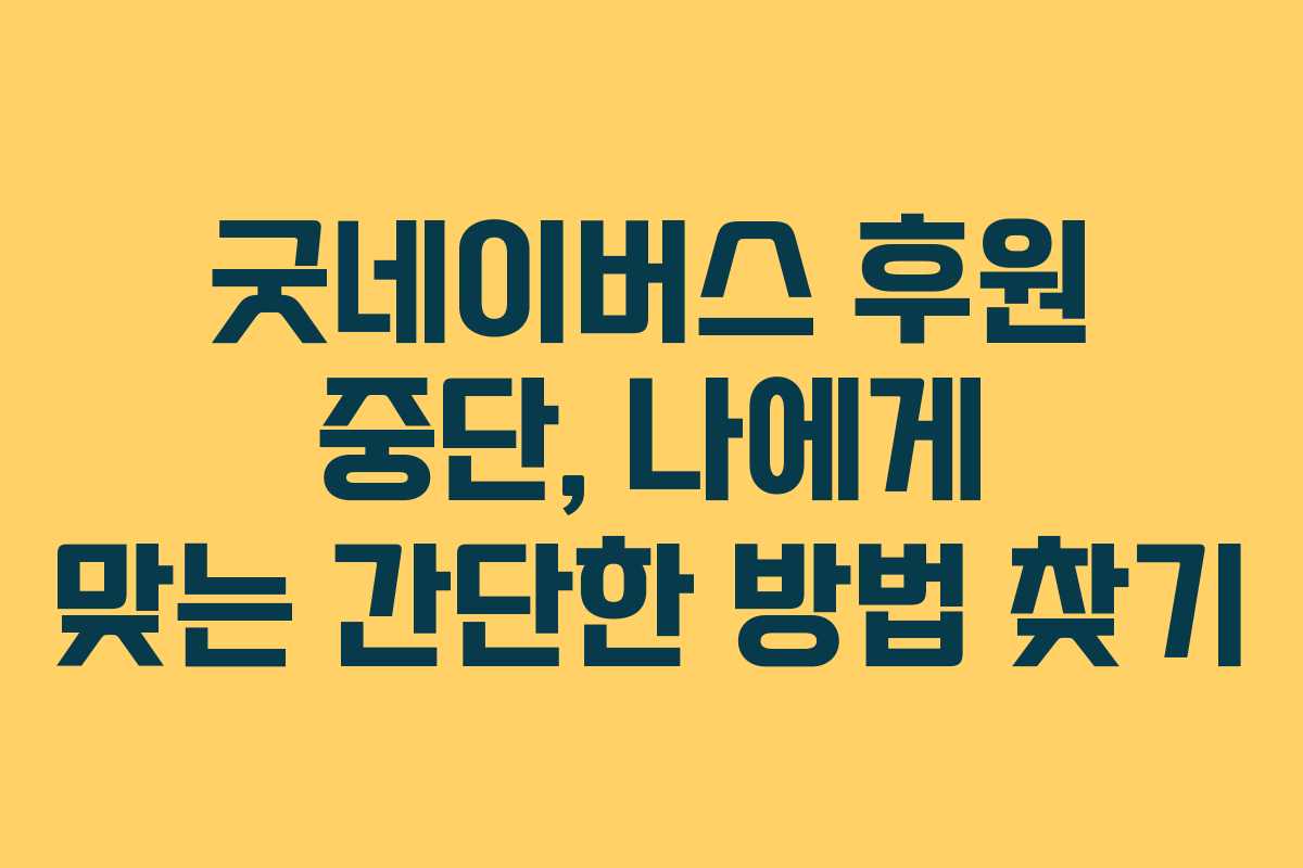 굿네이버스 후원 중단, 나에게 맞는 간단한 방법 찾기