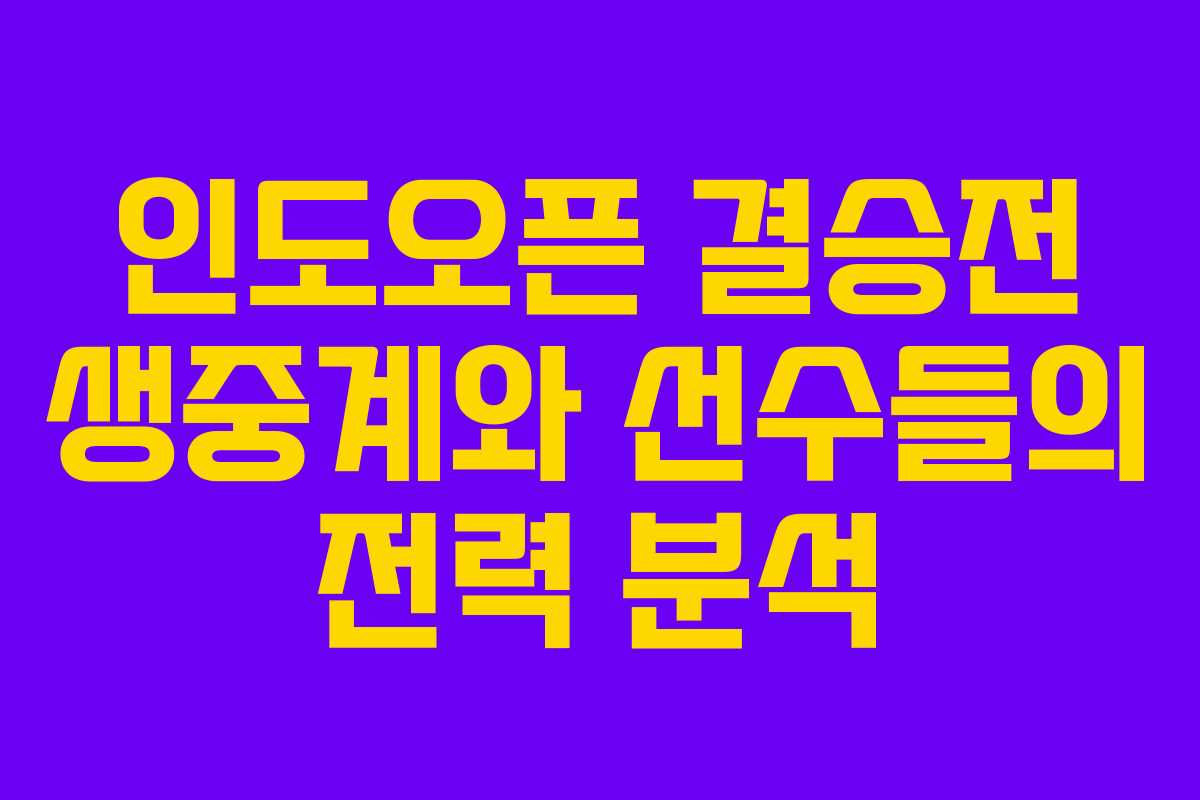 인도오픈 결승전 생중계와 선수들의 전력 분석