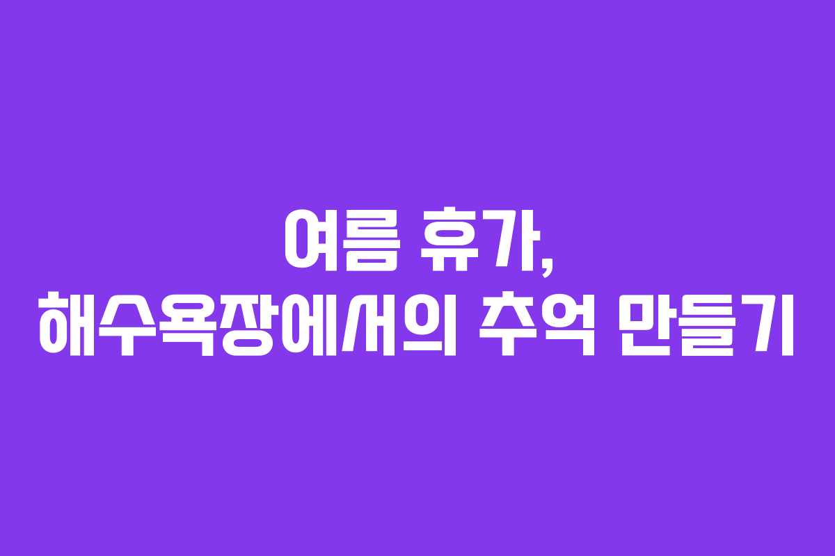 여름 휴가, 해수욕장에서의 추억 만들기