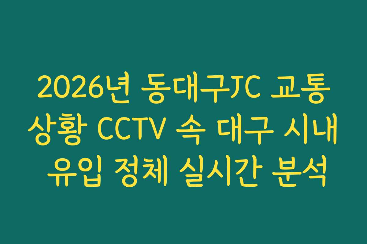 2026년 동대구JC 교통상황 CCTV 속 대구 시내 유입 정체 실시간 분석
