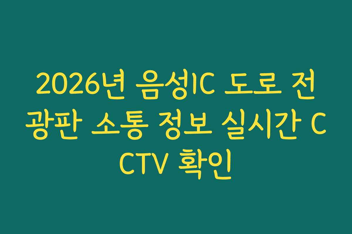 2026년 음성IC 도로 전광판 소통 정보 실시간 CCTV 확인
