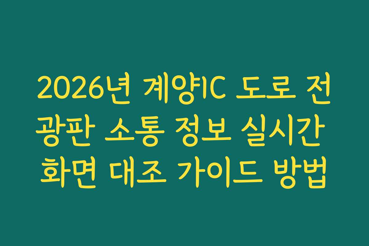 2026년 계양IC 도로 전광판 소통 정보 실시간 화면 대조 가이드 방법