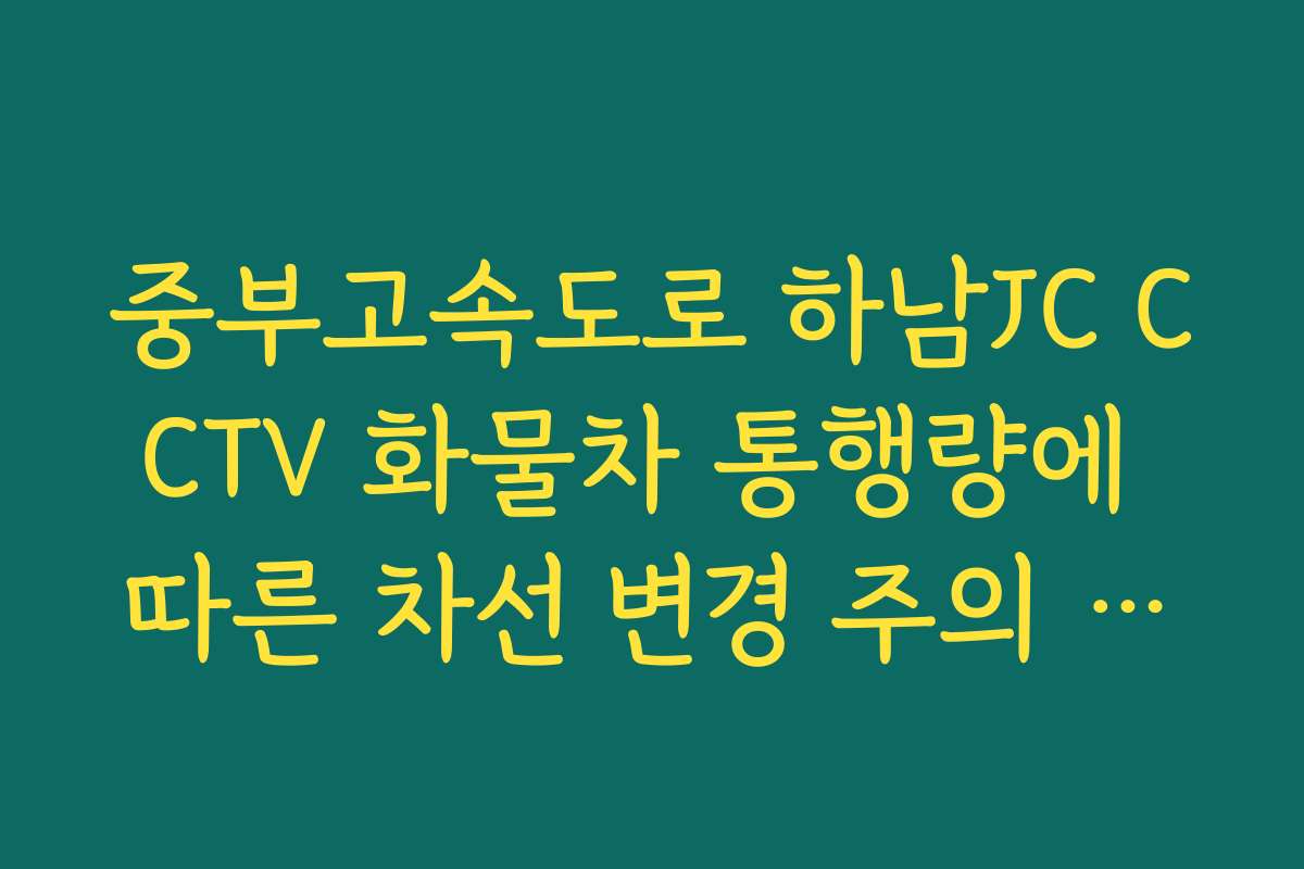 중부고속도로 하남JC CCTV 화물차 통행량에 따른 차선 변경 주의 지점