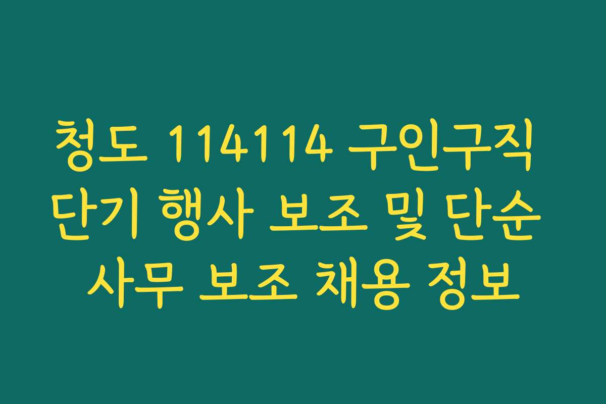 청도 114114 구인구직 단기 행사 보조 및 단순 사무 보조 채용 정보