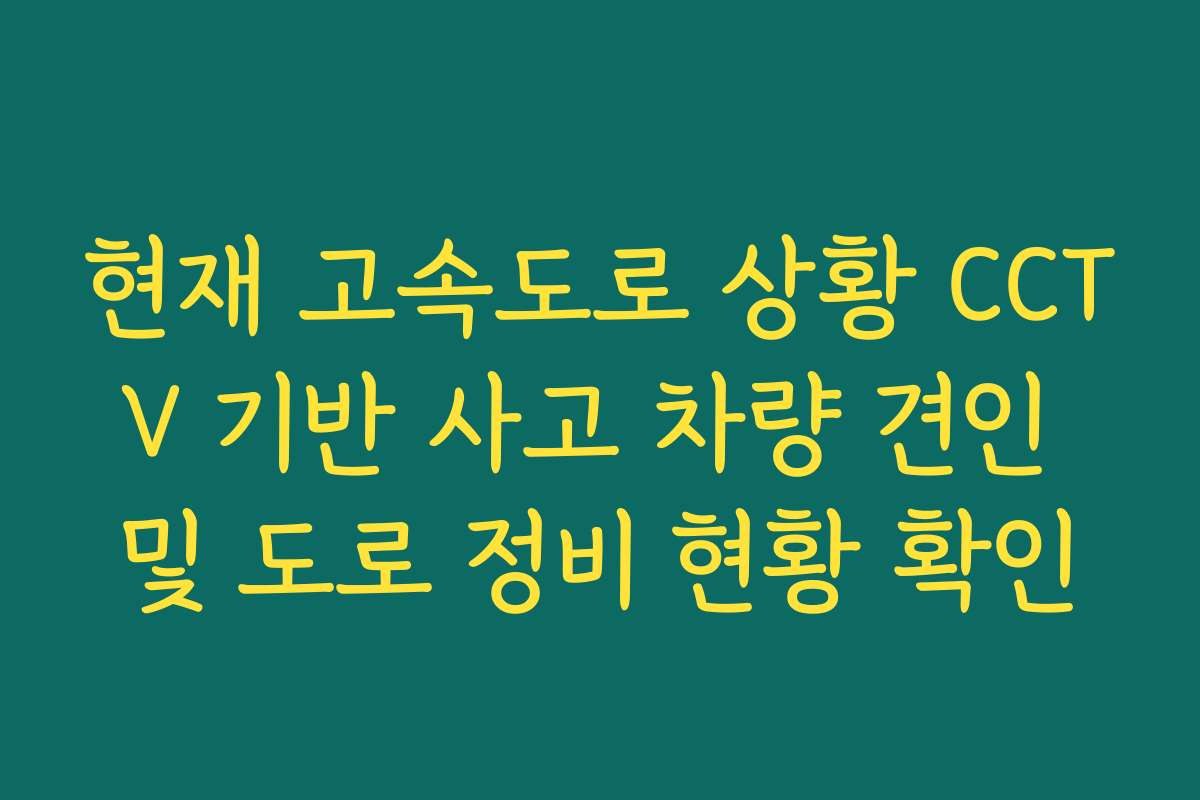 현재 고속도로 상황 CCTV 기반 사고 차량 견인 및 도로 정비 현황 확인