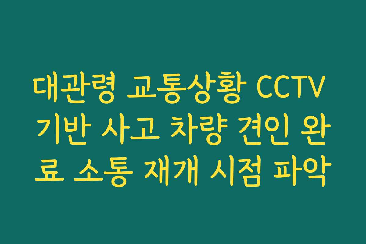 대관령 교통상황 CCTV 기반 사고 차량 견인 완료 소통 재개 시점 파악