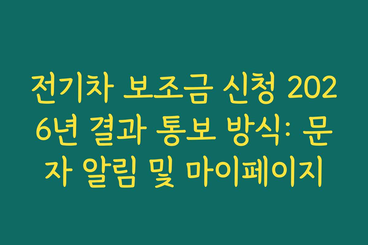 전기차 보조금 신청 2026년 결과 통보 방식: 문자 알림 및 마이페이지