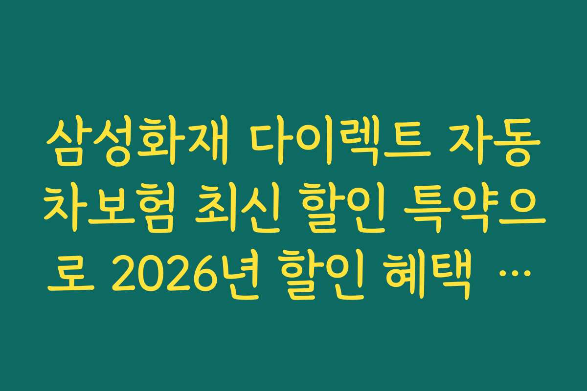 삼성화재 다이렉트 자동차보험 최신 할인 특약으로 2026년 할인 혜택 받는 방법을 알아보세요