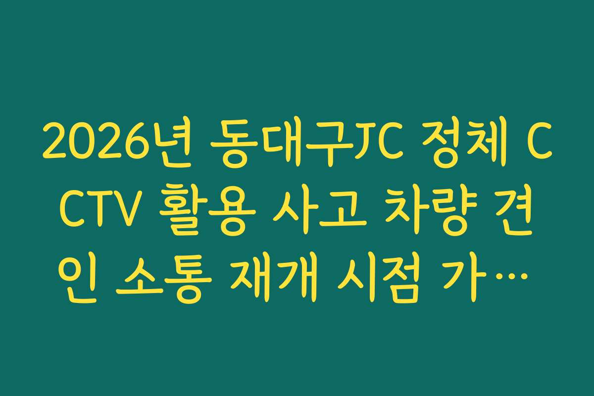 2026년 동대구JC 정체 CCTV 활용 사고 차량 견인 소통 재개 시점 가이드