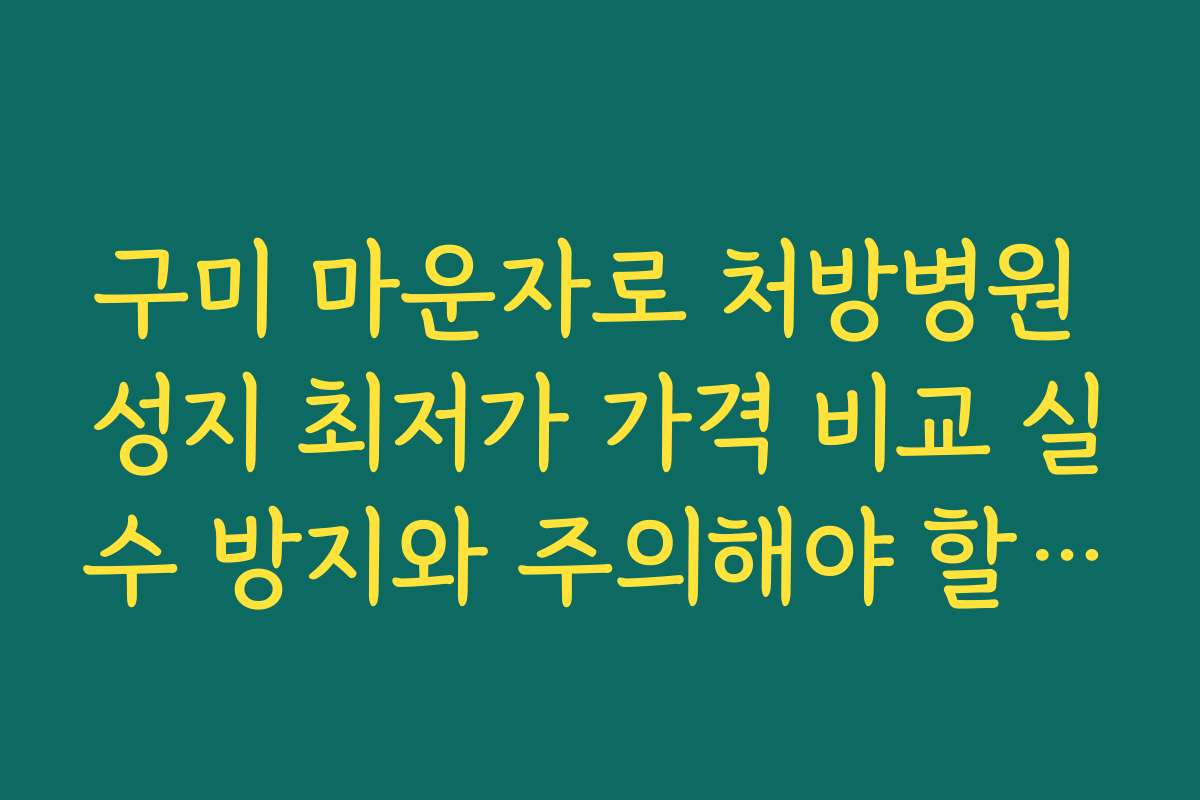 구미 마운자로 처방병원 성지 최저가 가격 비교 실수 방지와 주의해야 할 점들