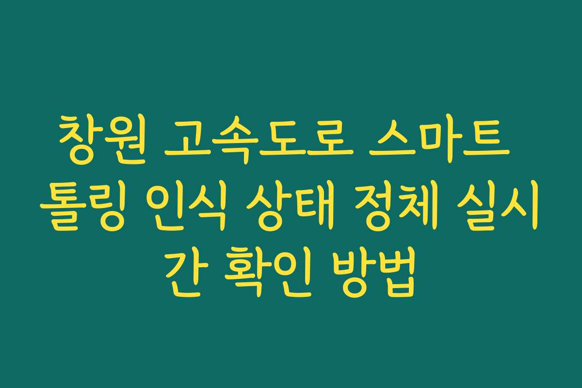 창원 고속도로 스마트 톨링 인식 상태 정체 실시간 확인 방법