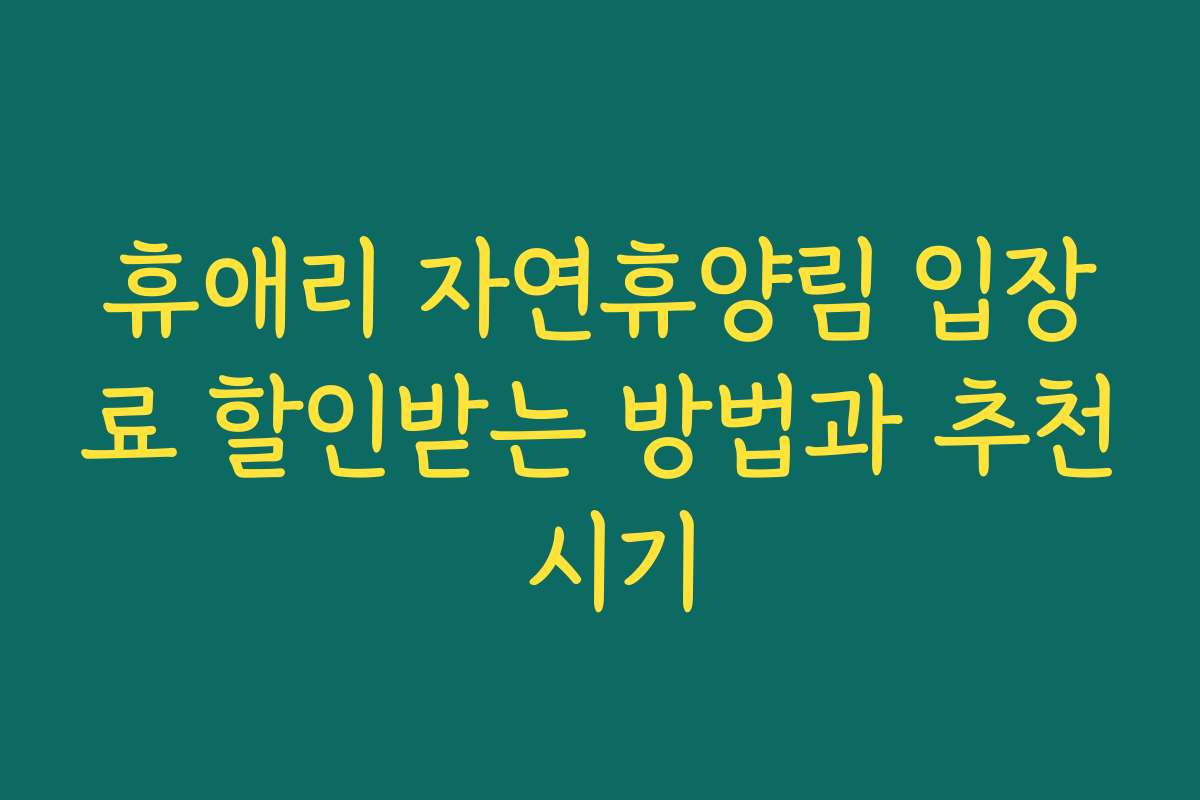 휴애리 자연휴양림 입장료 할인받는 방법과 추천 시기