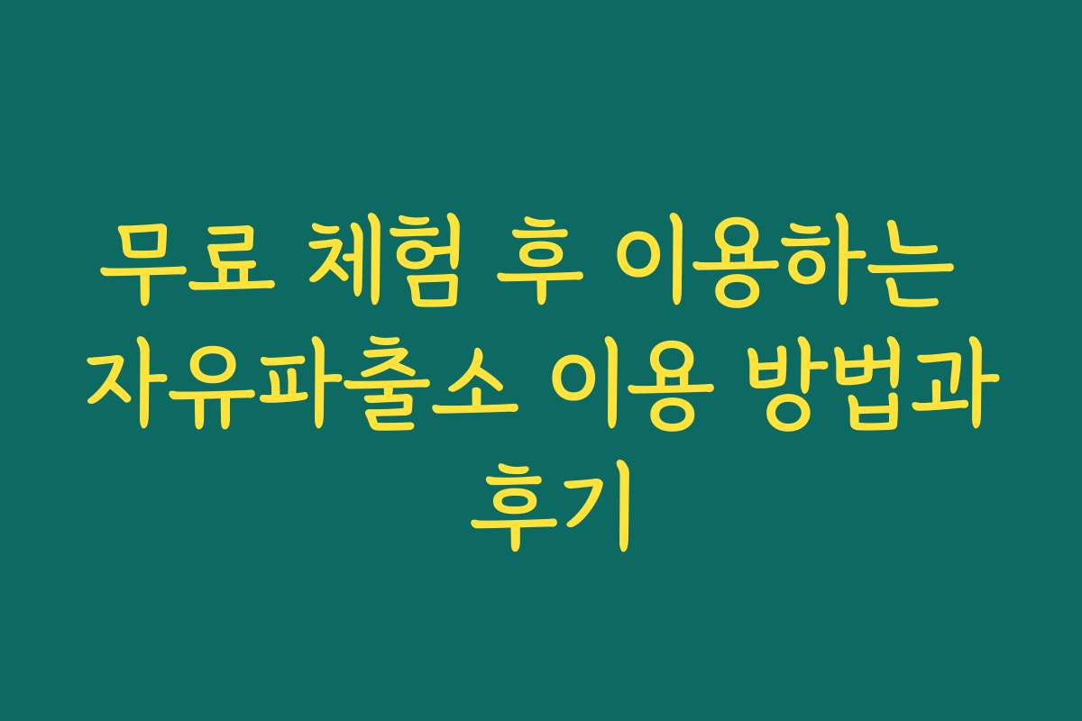 무료 체험 후 이용하는 자유파출소 이용 방법과 후기