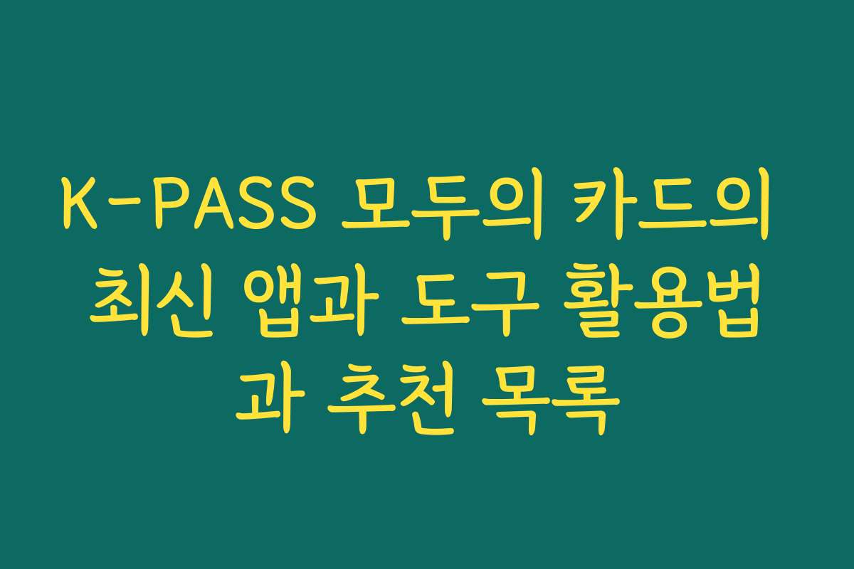 K-PASS 모두의 카드의 최신 앱과 도구 활용법과 추천 목록