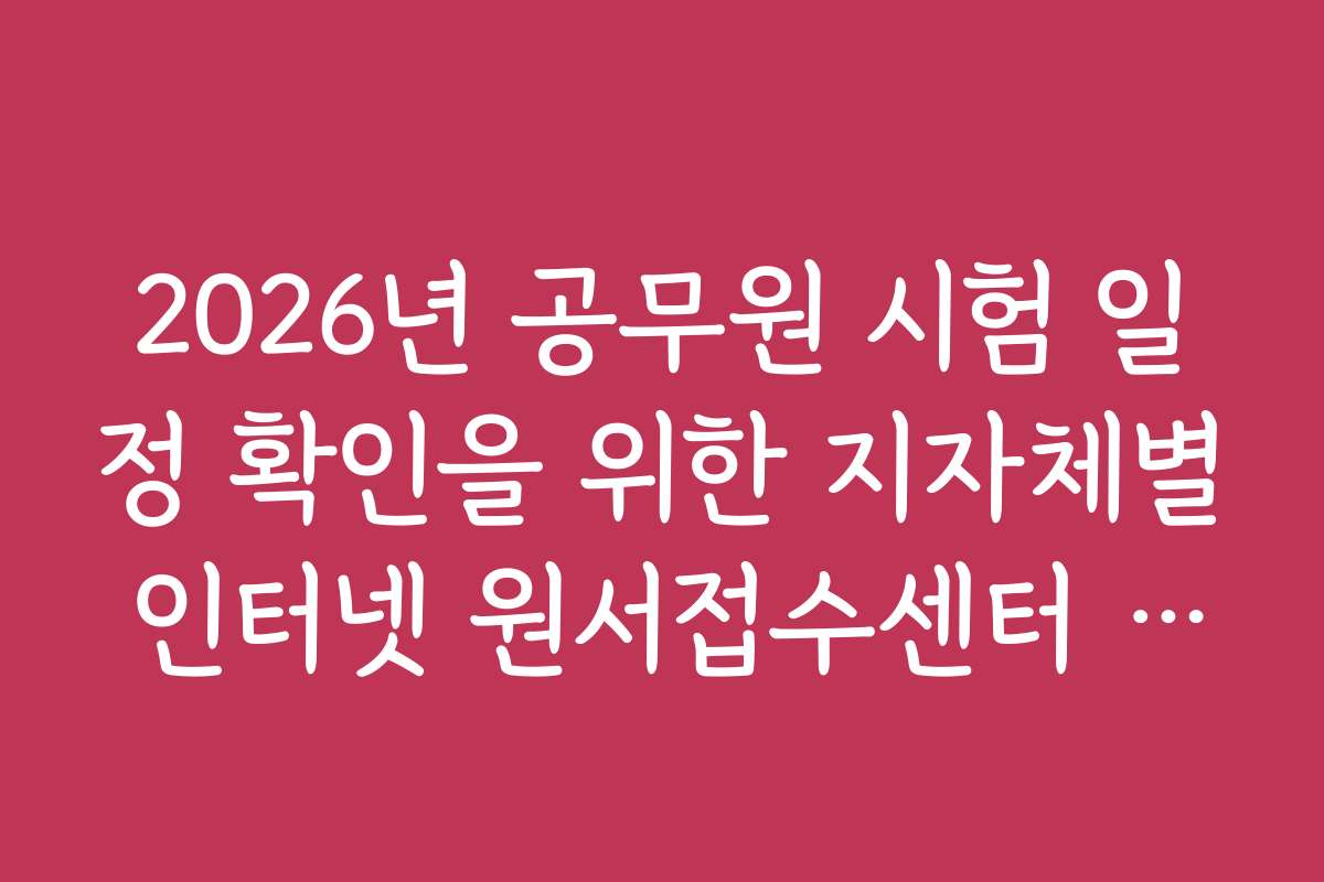 2026년 공무원 시험 일정 확인을 위한 지자체별 인터넷 원서접수센터 링크