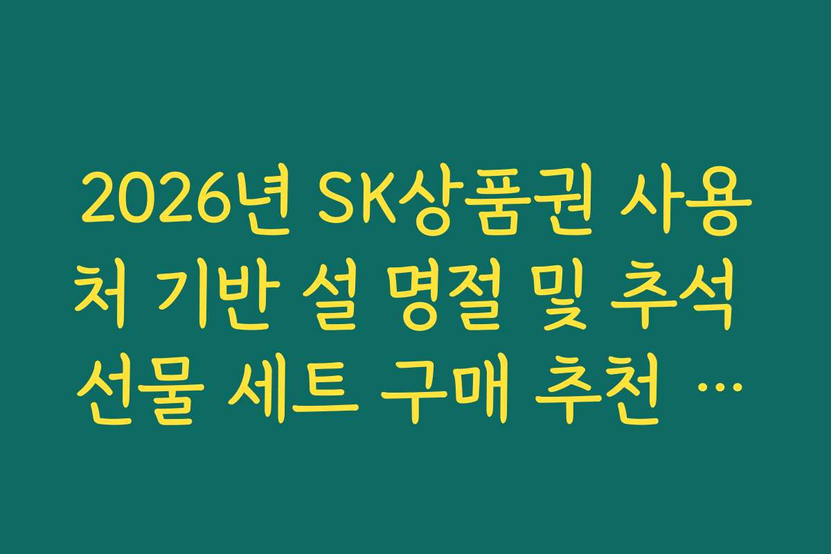 2026년 SK상품권 사용처 기반 설 명절 및 추석 선물 세트 구매 추천 리스트