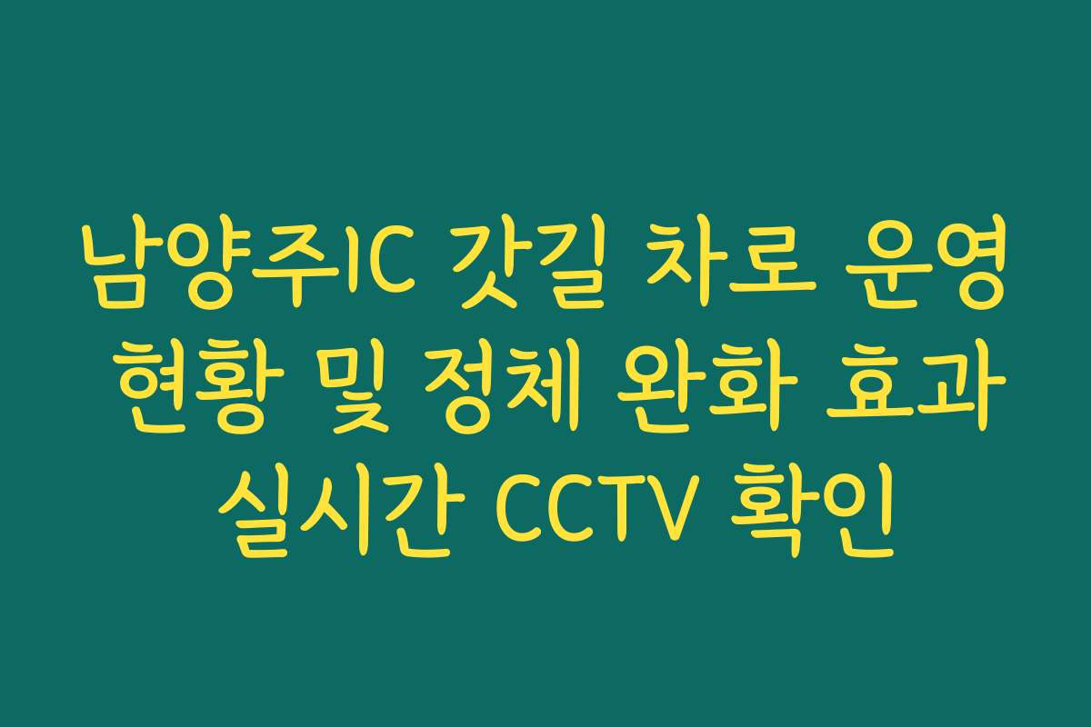 남양주IC 갓길 차로 운영 현황 및 정체 완화 효과 실시간 CCTV 확인