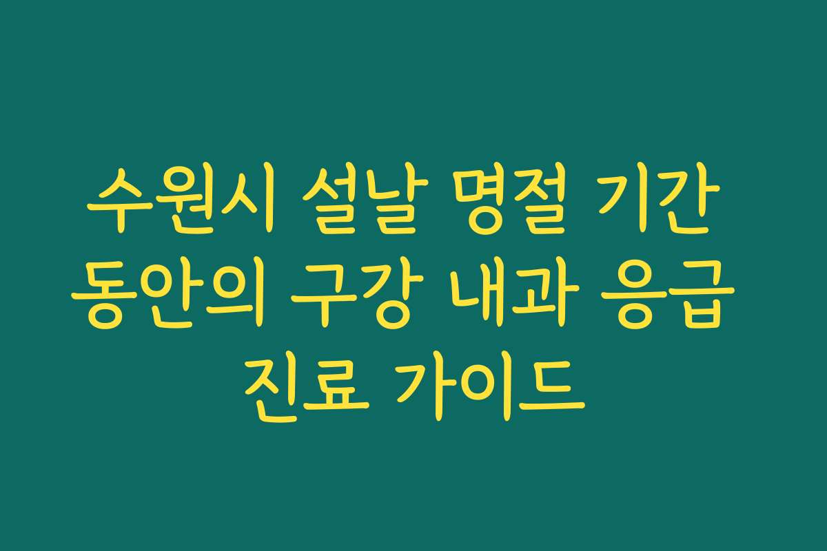수원시 설날 명절 기간 동안의 구강 내과 응급 진료 가이드