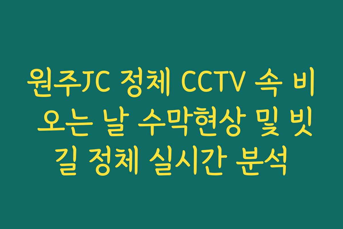 원주JC 정체 CCTV 속 비 오는 날 수막현상 및 빗길 정체 실시간 분석