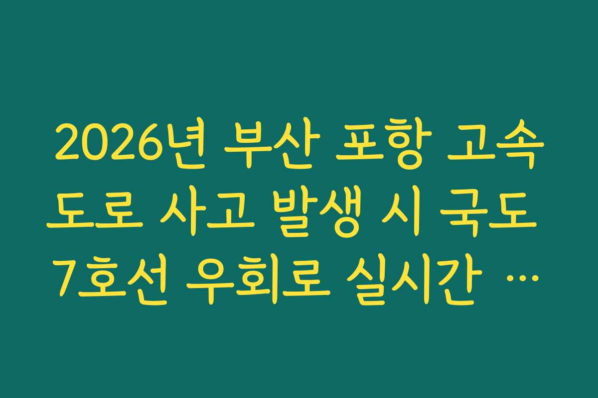 2026년 부산 포항 고속도로 사고 발생 시 국도 7호선 우회로 실시간 분석
