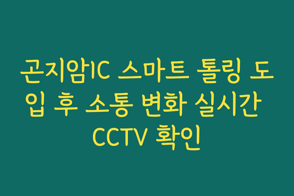 곤지암IC 스마트 톨링 도입 후 소통 변화 실시간 CCTV 확인